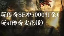 玩传奇SF冲5000打金(玩sf传奇太花钱)